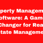 Property Management Software: A Game-Changer for Real Estate Management