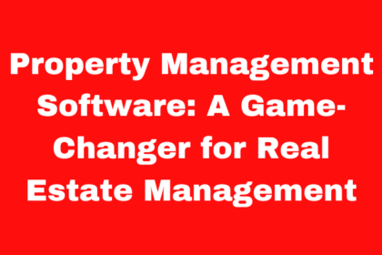 Property Management Software: A Game-Changer for Real Estate Management